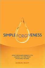 Simple Forgiveness: How Forgiveness Benefits You and Sets You Free from Emotional Wounds