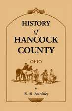 History of Hancock County (Oh) from Its Earliest Settlement to the Present Time, Together with Reminiscences of Pioneer Life, Incidents, Statistical T