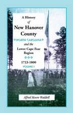 A History of New Hanover County (North Carolina), and the Cape Fear Region, 1723-1800