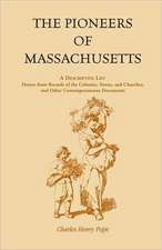 The Pioneers of Massachusetts, a Descriptive List, Drawn from Records of the Colonies, Towns, and Churches, and Other Contemporaneous Documents