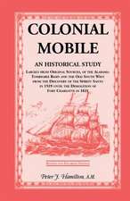 Colonial Mobile: An Historical Study, Largely from Original Sources, of the Alabama-Tombigbee Basin and the Old South West from the Dis