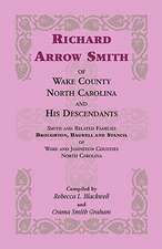 Richard Arrow Smith of Wake County, North Carolina, and His Descendants: Smith and Related Families of Wake and Johnston Counties, North Carolina