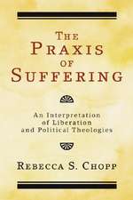 The Praxis of Suffering: An Interpretation of Liberation and Political Theologies