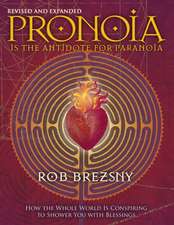 Pronoia Is the Antidote for Paranoia: How the Whole World Is Conspiring to Shower You with Blessings