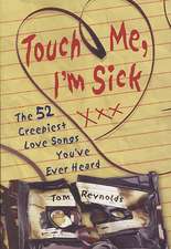 Touch Me, I'm Sick: The 52 Creepiest Love Songs You've Ever Heard