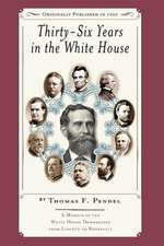 Thirty-Six Years in the White House: A Memoir of the White House Doorkeeper from Lincoln to Roosevelt