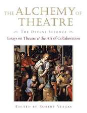 The Alchemy of Theatre - The Divine Science: Essays on Theatre and the Art of Collaboration