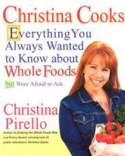 Christina Cooks: Everything You Always Wanted to Know about Whole Foods But Were Afraid to Ask