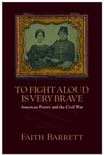 To Fight Aloud Is Very Brave: American Poetry and the Civil War