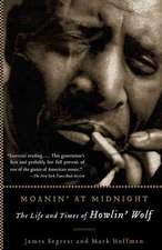 Moanin' at Midnight: The Life and Times of Howlin' Wolf