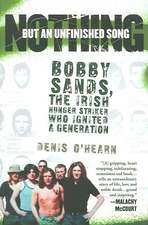 Nothing But an Unfinished Song: The Life and Times of Bobby Sands