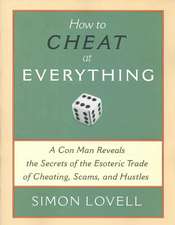 How to Cheat at Everything: A Con Man Reveals the Secrets of the Esoteric Trade of Cheating, Scams, and Hustles