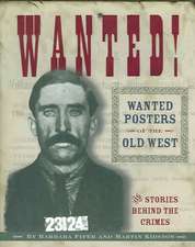 Wanted! Wanted Posters of the Old West: Stories Behind the Crimes