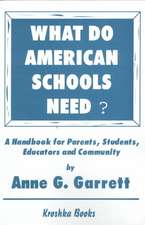 What Do American Schools Need?: A Handbook for Parents, Students, Educators & Community