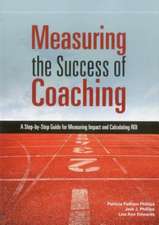 Measuring the Success of Coaching: A Step-By-Step Guide for Measuring Impact and Calculating Roi