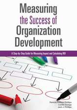 Measuring the Success of Organization Development: A Step-By-Step Guide for Measuring Impact and Calculating Roi