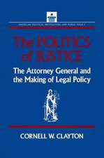 The Politics of Justice: Attorney General and the Making of Government Legal Policy