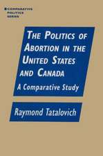 The Politics of Abortion in the United States and Canada: A Comparative Study: A Comparative Study