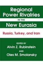 Regional Power Rivalries in the New Eurasia: Russia, Turkey and Iran