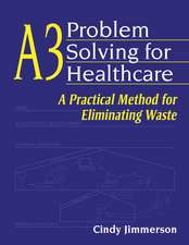 A3 Problem Solving for Healthcare: A Practical Method for Eliminating Waste