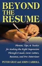 Beyond the Resume: A Comprehensive Guide to Making the Right Impression Through E-mail, Cover Letters, Resumes, and Pre-Interviews