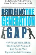 Bridging the Generation Gap: How to Get Radio Babies, Boomers, Gen Xers, and Gen Yers to Work Together and Achieve More