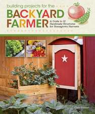 Building Projects for Backyard Farmers and Home Gardeners