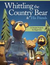 Whittling the Country Bear & His Friends: 12 Simple Projects for Beginners