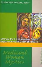 Medieval Women Mystics: Gertrude the Great, Angela of Foligno, Birgitta of Sweden, Julian of Norwich