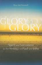 From Glory to Glory: Spirit and Sacrament in the Writings of Paul and John