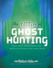 The Yoga of Ghost Hunting: Tips and Techniques for Psychic Protection and More