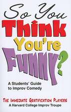 So You Think You're Funny?: A Student's Guide to Improv Comedy