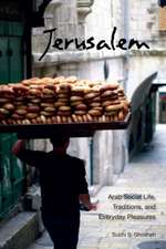 Jerusalem: Arab Social Life, Traditions, and Everyday Pleasures in the 20th Century