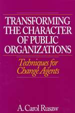 Transforming the Character of Public Organizations: Techniques for Change Agents