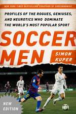 Soccer Men: Profiles of the Rogues, Geniuses, and Neurotics Who Dominate the World's Most Popular Sport