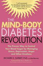 The Mind-Body Diabetes Revolution: The Proven Way to Control Your Blood Sugar by Managing Stress, Depression, Anger and Other Emotions