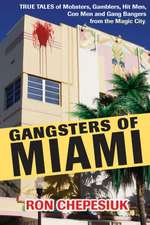 Gangsters of Miami: True Tales of Mobsters, Gamblers, Hit Men, Con Men and Gang Bangers from the Magic City