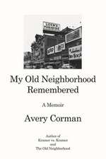 My Old Neighborhood Remembered: A Memoir