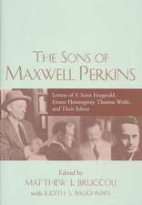 The Sons of Maxwell Perkins: Letters of F. Scott Fitzgerald, Ernest Hemingway, Thomas Wolfe, and Their Editor