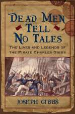 Dead Men Tell No Tales: The Lives and Legends of the Pirate Charles Gibbs