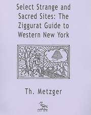 Select Strange and Sacred Sites: The Ziggurat Guide to Western New York