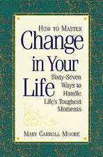 How to Master Change in Your Life: Sixty-Seven Ways to Handle Life's Toughest Moments