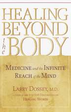 Healing Beyond the Body: Medicine and the Infinite Reach of the Mind