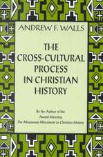 The Cross-Cultural Process in Christian History: Studies in the Transmission and Appropriation of Faith