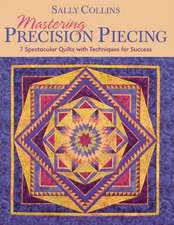 Mastering Precision Piecing: 7 Spectacular Quilts with Techniques for Success