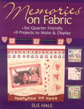 Memories on Fabric: Fat Quarter Friendly--9 Projects to Make & Display