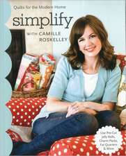 Simplify with Camille Roskelley: Quilts for the Modern Home