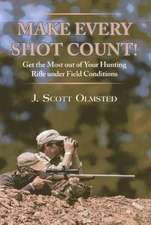 Make Every Shot Count!: Get the Most Out of Your Hunting Rifle Under Field Conditions