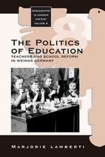 The Politics of Education: Teachers and School Reform in Weimar Germay