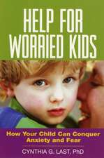 Help for Worried Kids: How Your Child Can Conquer Anxiety and Fear